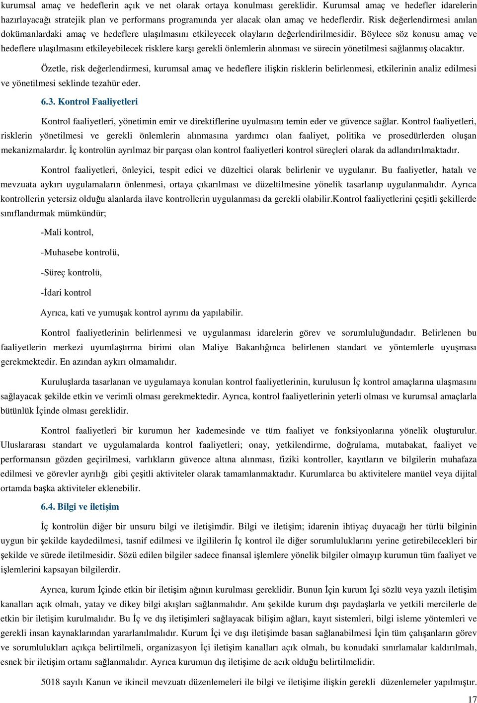 Risk değerlendirmesi anılan dokümanlardaki amaç ve hedeflere ulaşılmasını etkileyecek olayların değerlendirilmesidir.