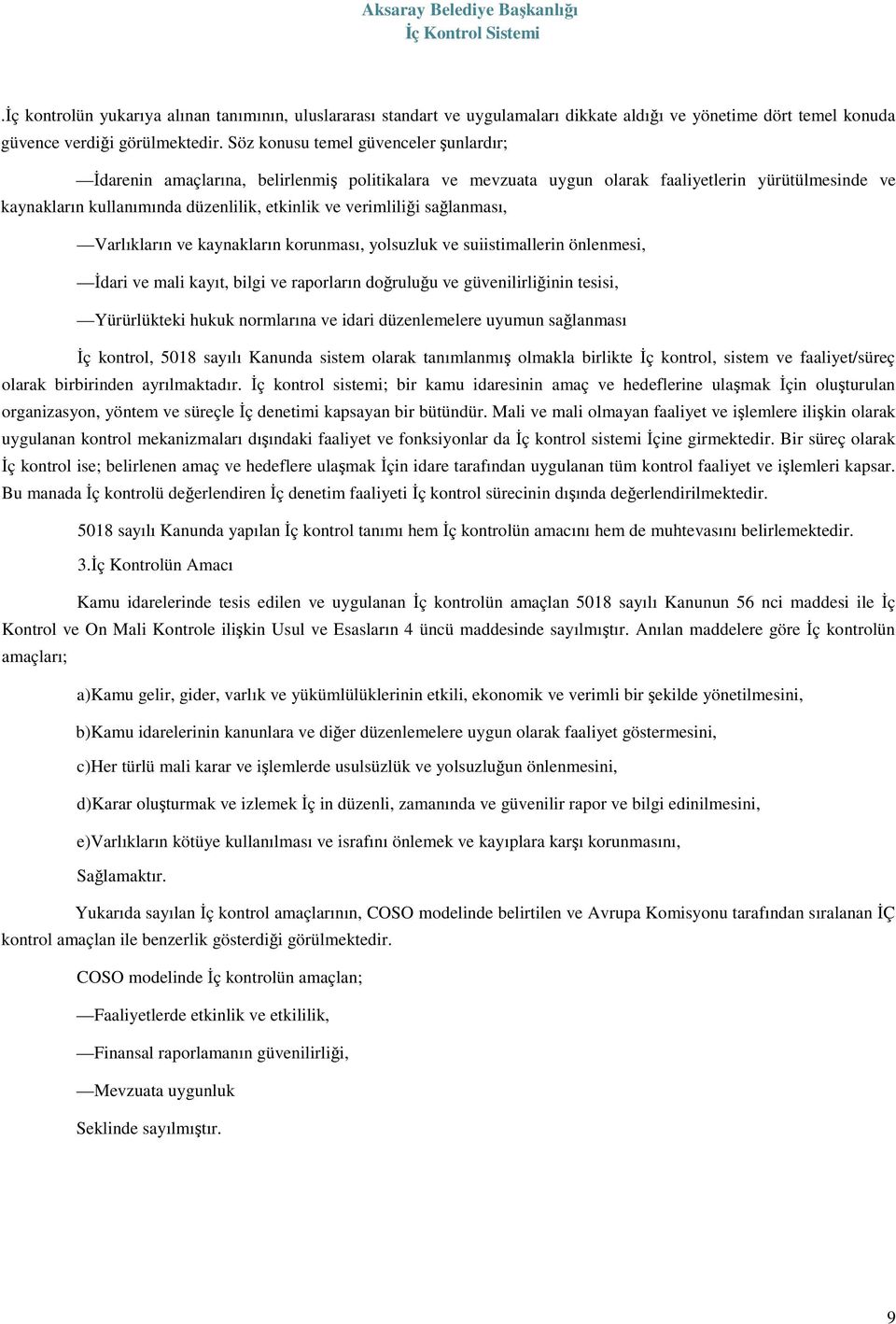 verimliliği sağlanması, Varlıkların ve kaynakların korunması, yolsuzluk ve suiistimallerin önlenmesi, İdari ve mali kayıt, bilgi ve raporların doğruluğu ve güvenilirliğinin tesisi, Yürürlükteki hukuk