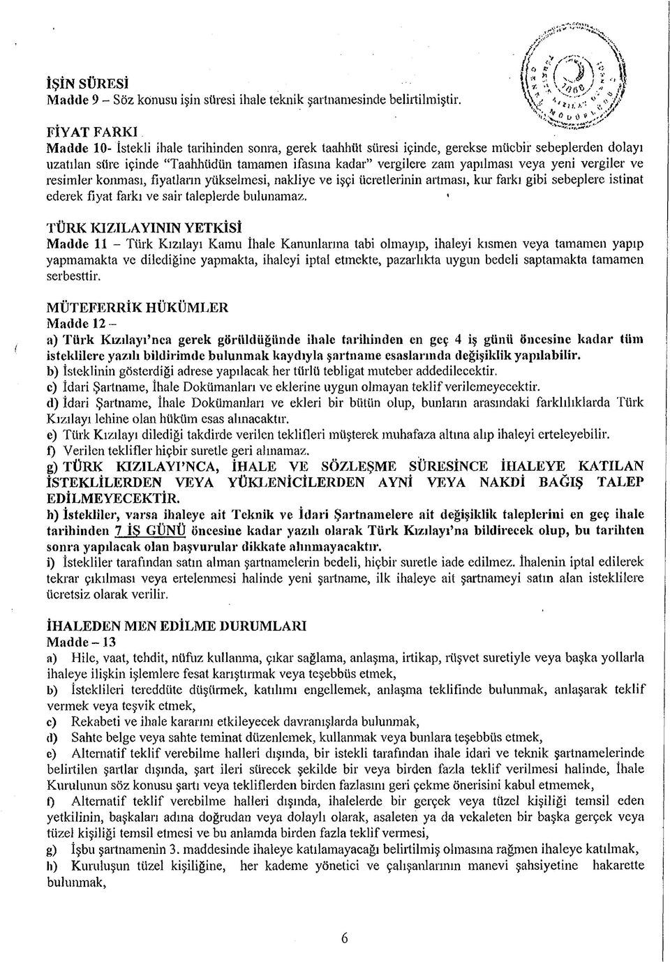 yeni vergiler ve resimler konması, fiyatların yükselmesi, nakliye ve işçi ücretlerinin artması, kur farkı gibi sebeplere istinat ederek fiyat farkı ve sair taleplerde bulunamaz.