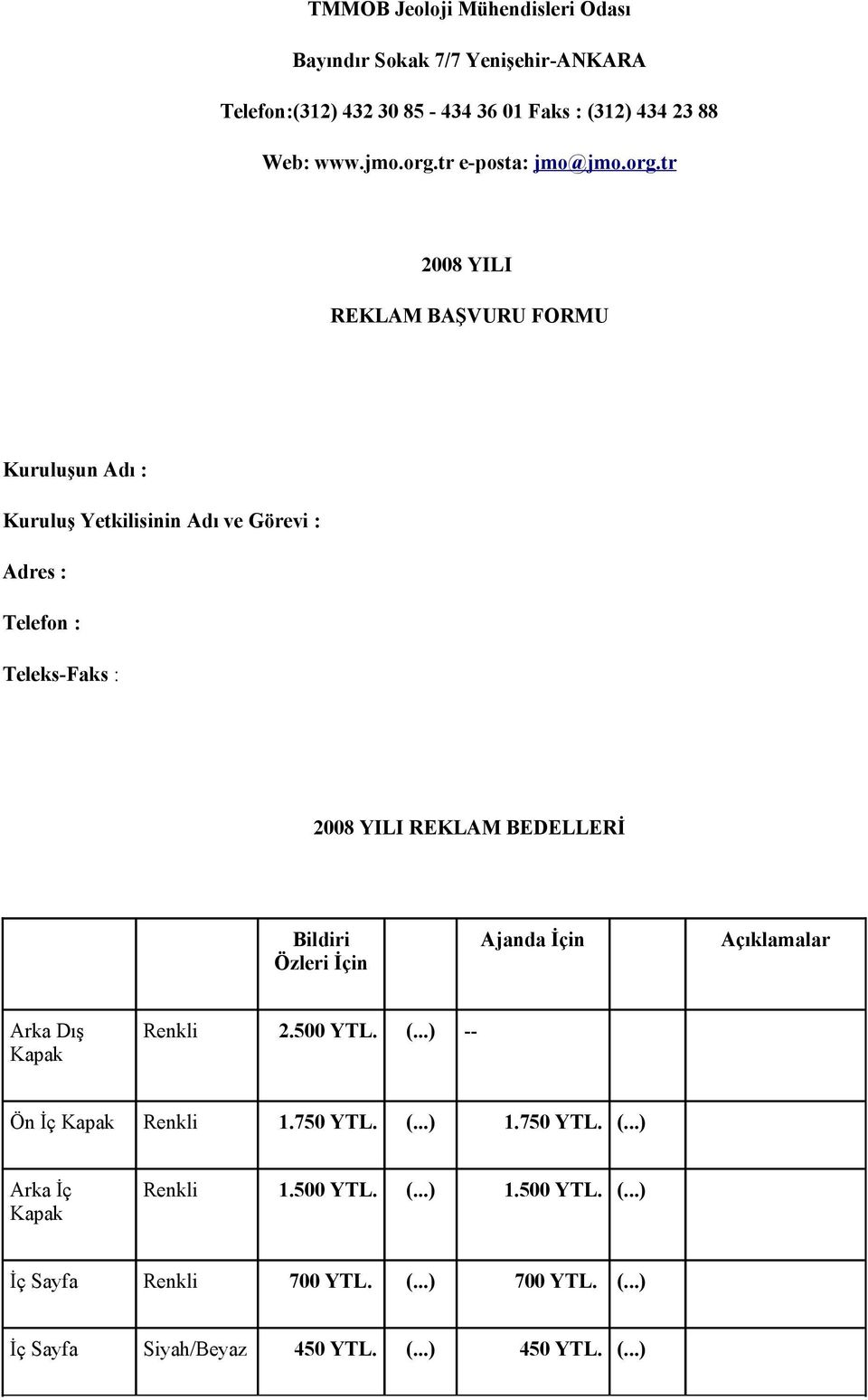 tr 2008 YILI REKLAM BAŞVURU FORMU Kuruluşun Adı : Kuruluş Yetkilisinin Adı ve Görevi : Adres : Telefon : Teleks-Faks : 2008 YILI REKLAM BEDELLERİ