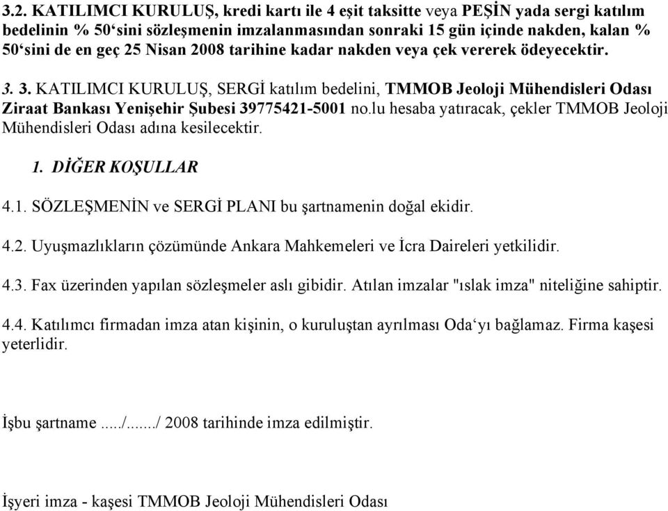 lu hesaba yatıracak, çekler TMMOB Jeoloji Mühendisleri Odası adına kesilecektir. 1. DİĞER KOŞULLAR 4.1. SÖZLEŞMENİN ve SERGİ PLANI bu şartnamenin doğal ekidir. 4.2.