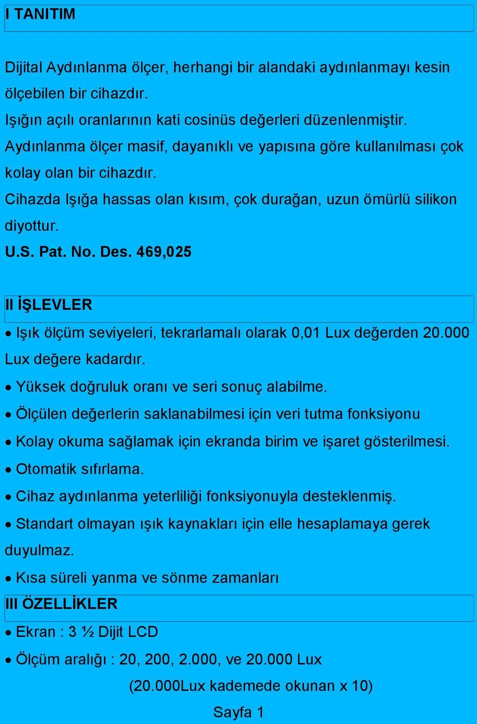 469,025 II İŞLEVLER Işık ölçüm seviyeleri, tekrarlamalı olarak 0,01 Lux değerden 20.000 Lux değere kadardır. Yüksek doğruluk oranı ve seri sonuç alabilme.