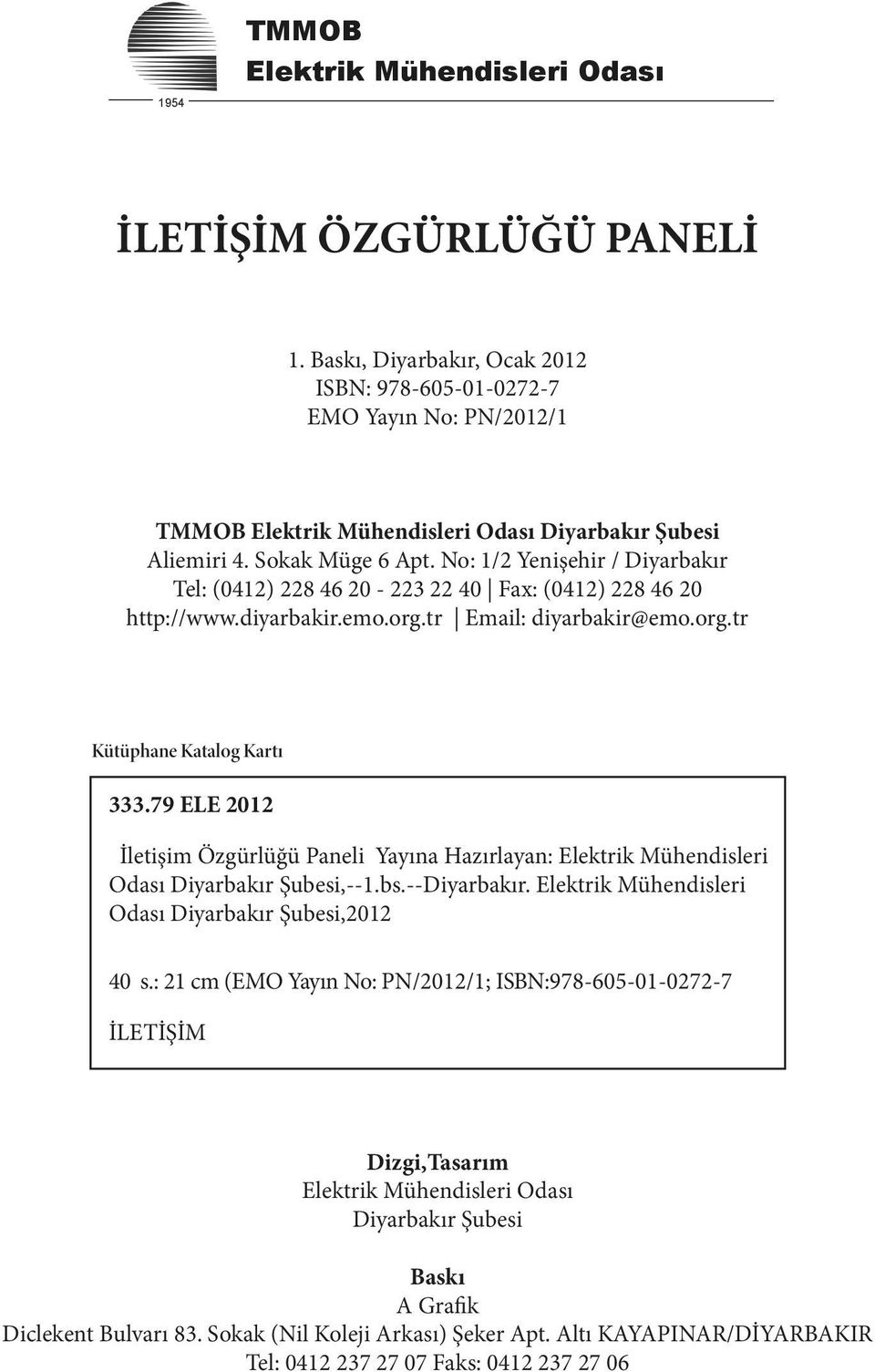 No: 1/2 Yenişehir / Diyarbakır Tel: (0412) 228 46 20-223 22 40 Fax: (0412) 228 46 20 http://www.diyarbakir.emo.org.tr Email: diyarbakir@emo.org.tr Kütüphane Katalog Kartı 333.