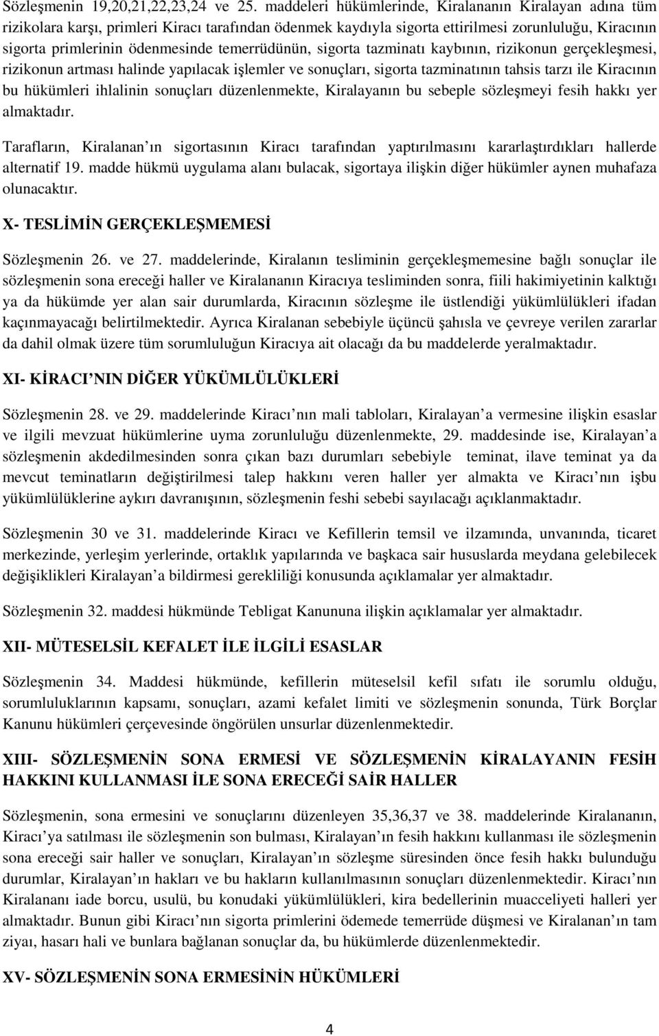 temerrüdünün, sigorta tazminatı kaybının, rizikonun gerçekleşmesi, rizikonun artması halinde yapılacak işlemler ve sonuçları, sigorta tazminatının tahsis tarzı ile Kiracının bu hükümleri ihlalinin