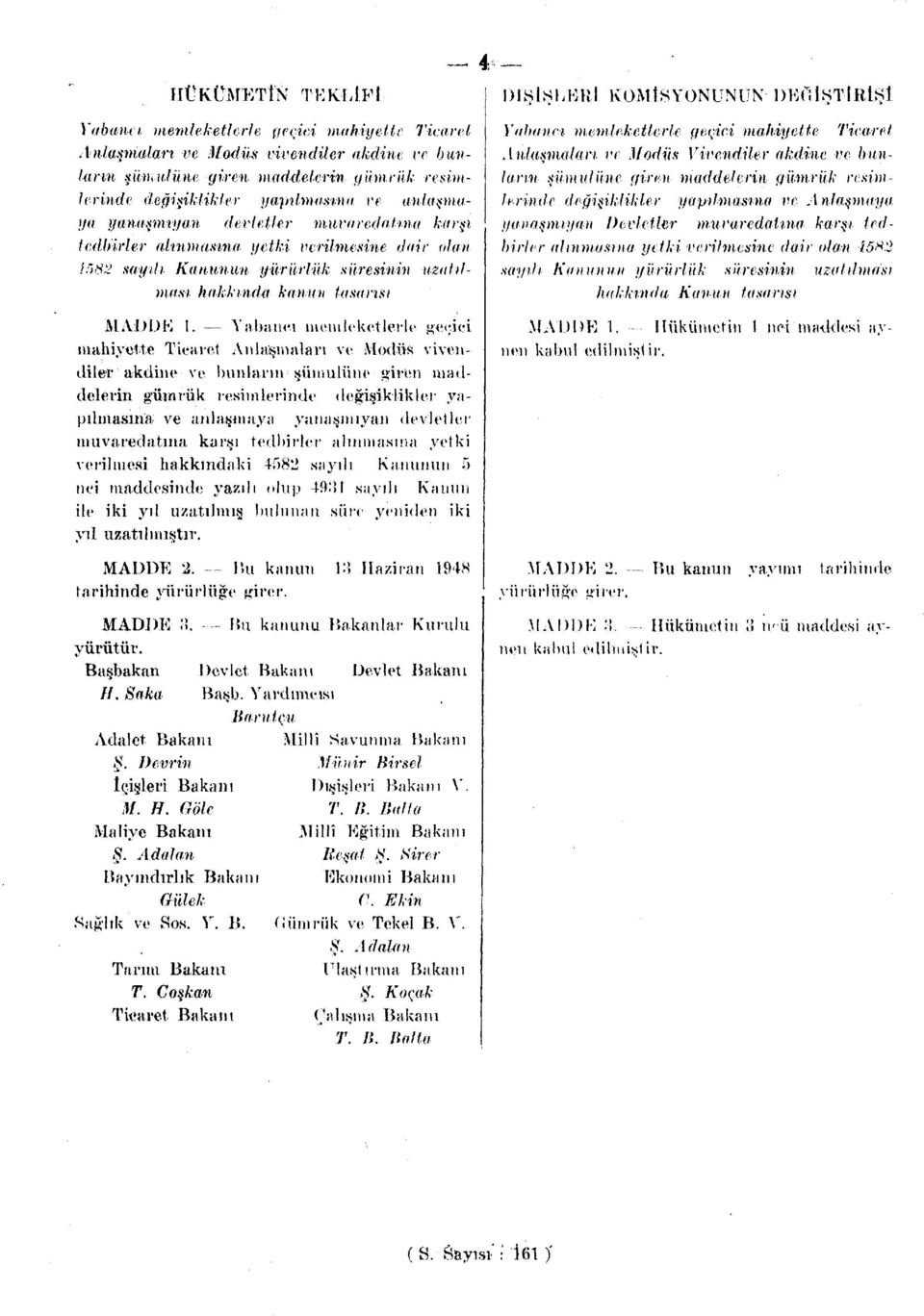 Yabancı memleketlerle geçici mahiyette Ticaret Anlaşmaları ve Modüs vivendiler akdine ve bunların şümulüne giren maddelerin gümrük resimlerinde değişiklikler yapılmasına, ve anlaşmaya yanaşmıyan