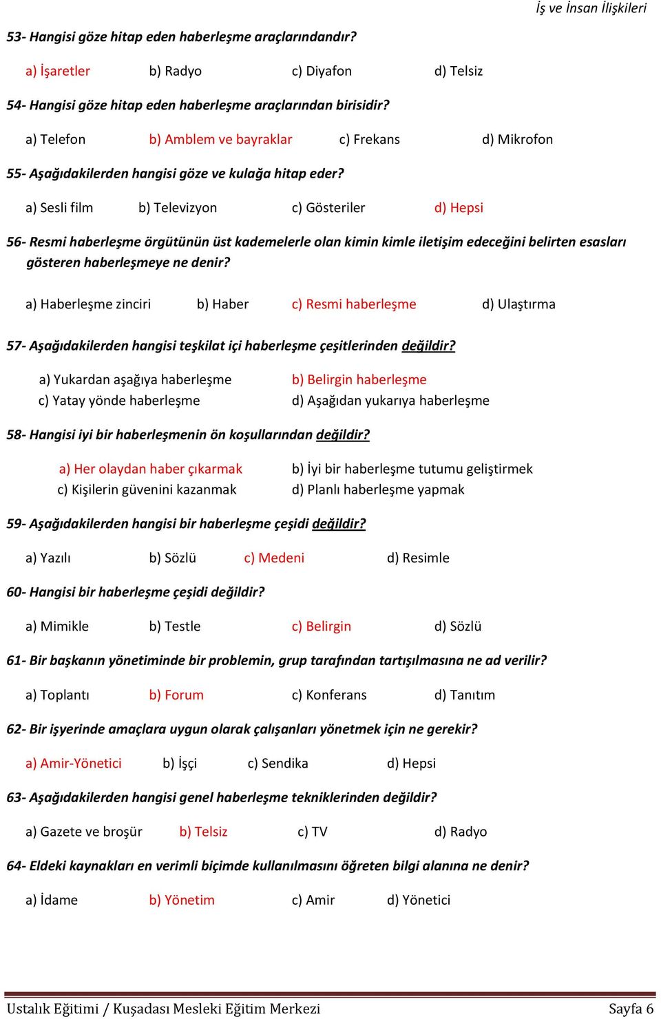 a) Sesli film b) Televizyon c) Gösteriler d) Hepsi 56- Resmi haberleşme örgütünün üst kademelerle olan kimin kimle iletişim edeceğini belirten esasları gösteren haberleşmeye ne denir?