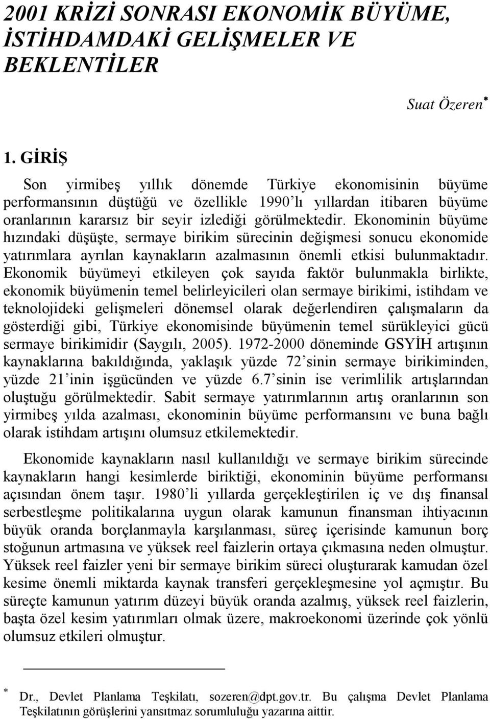 Ekonominin büyüme hızındaki düşüşte, sermaye birikim sürecinin değişmesi sonucu ekonomide yatırımlara ayrılan kaynakların azalmasının önemli etkisi bulunmaktadır.