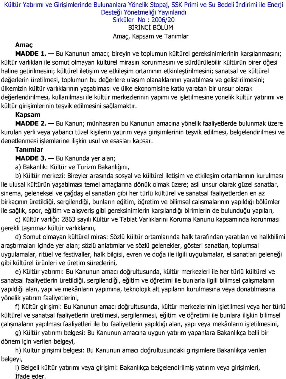 getirilmesini; kültürel iletişim ve etkileşim ortamının etkinleştirilmesini; sanatsal ve kültürel değerlerin üretilmesi, toplumun bu değerlere ulaşım olanaklarının yaratılması ve geliştirilmesini;