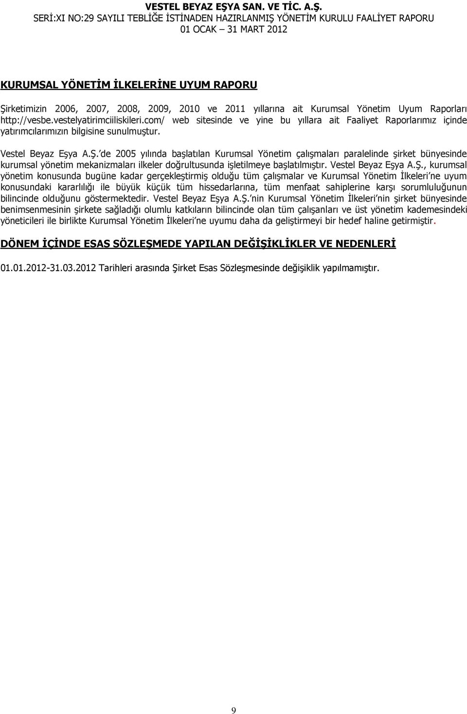 de 2005 yılında baģlatılan Kurumsal Yönetim çalıģmaları paralelinde Ģirket bünyesinde kurumsal yönetim mekanizmaları ilkeler doğrultusunda iģletilmeye baģlatılmıģtır. Vestel Beyaz EĢya A.ġ.