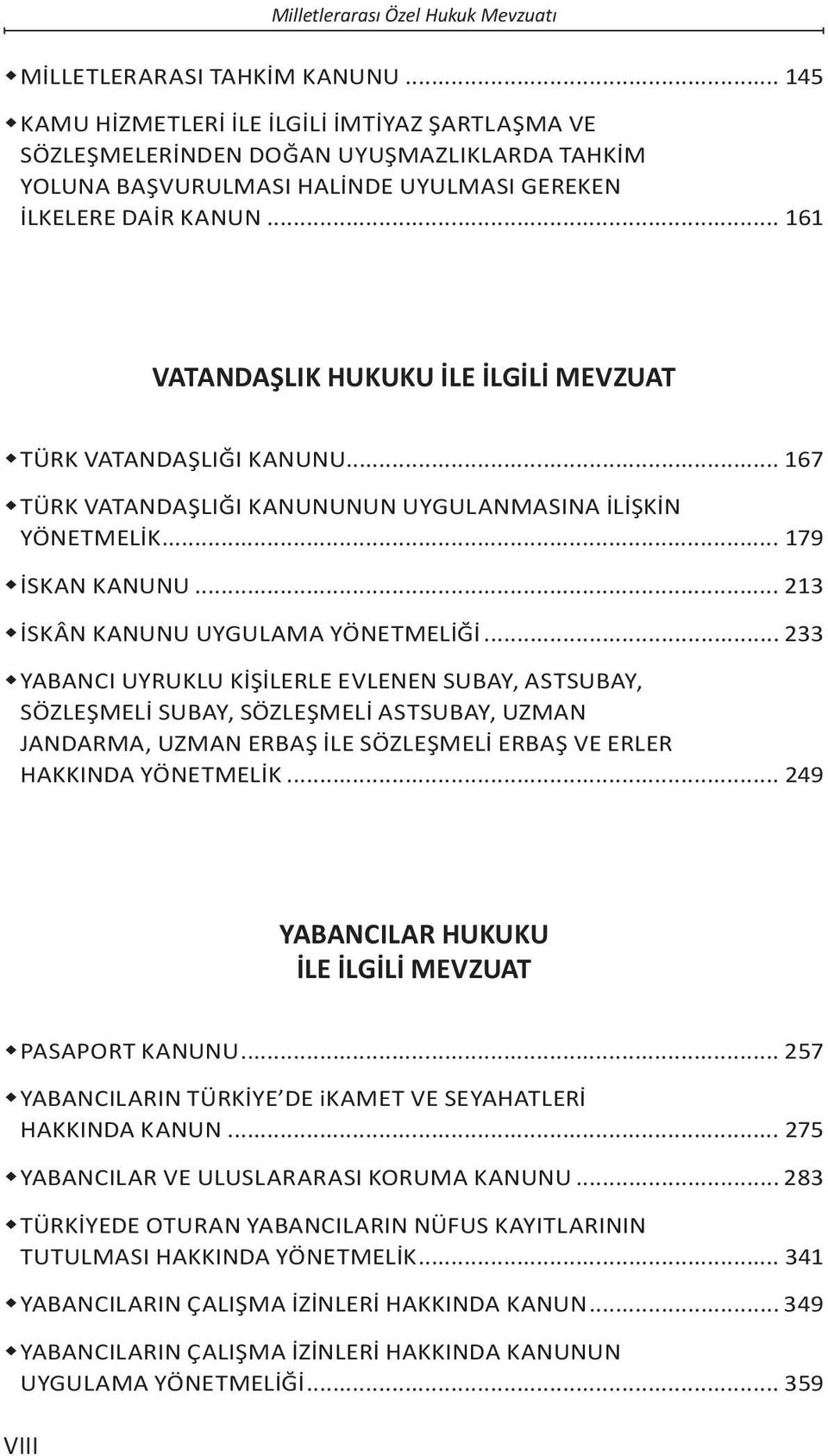 .. 161 VATANDAŞLIK HUKUKU İLE İLGİLİ MEVZUAT TÜRK VATANDAŞLIĞI KANUNU... 167 TÜRK VATANDAŞLIĞI KANUNUNUN UYGULANMASINA İLİŞKİN YÖNETMELİK... 179 İSKAN KANUNU... 213 İSKÂN KANUNU UYGULAMA YÖNETMELİĞİ.