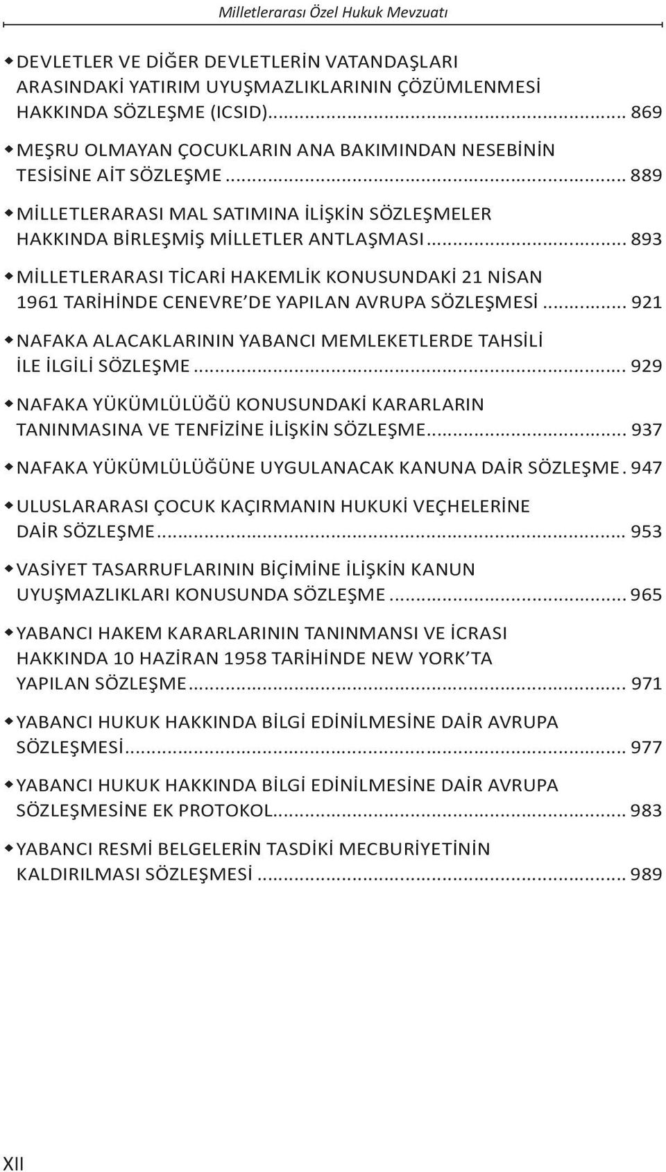 .. 893 MİLLETLERARASI TİCARİ HAKEMLİK KONUSUNDAKİ 21 NİSAN 1961 TARİHİNDE CENEVRE DE YAPILAN AVRUPA SÖZLEŞMESİ... 921 NAFAKA ALACAKLARININ YABANCI MEMLEKETLERDE TAHSİLİ İLE İLGİLİ SÖZLEŞME.