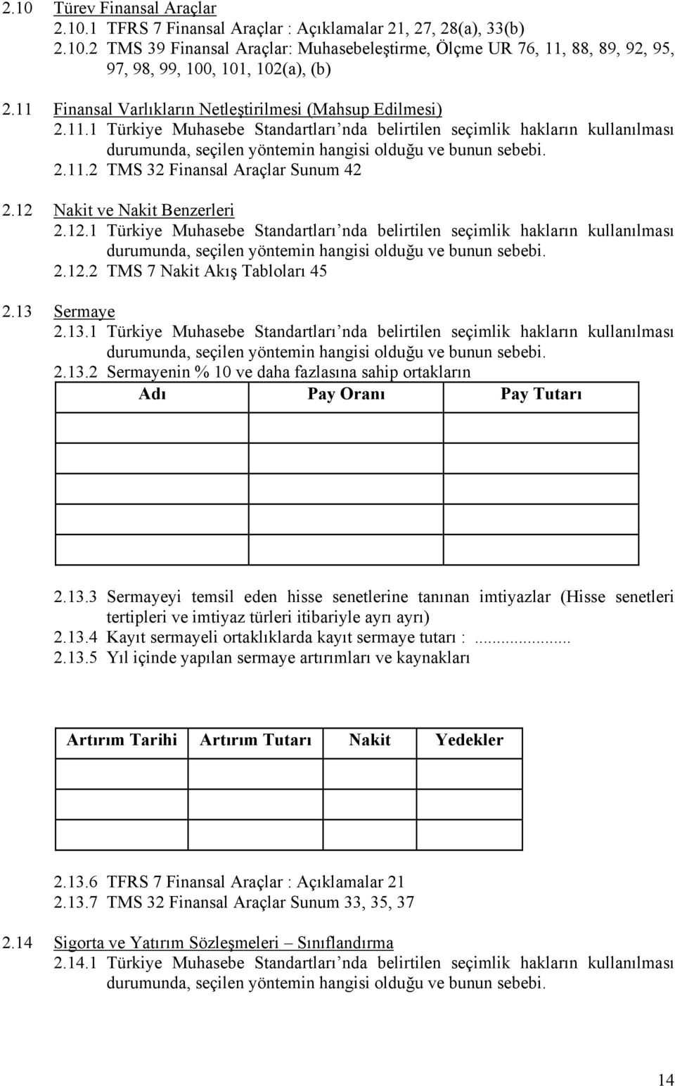 12 Nakit ve Nakit Benzerleri 2.12.1 Türkiye Muhasebe Standartları nda belirtilen seçimlik hakların kullanılması 2.12.2 TMS 7 Nakit Akış Tabloları 45 2.13 
