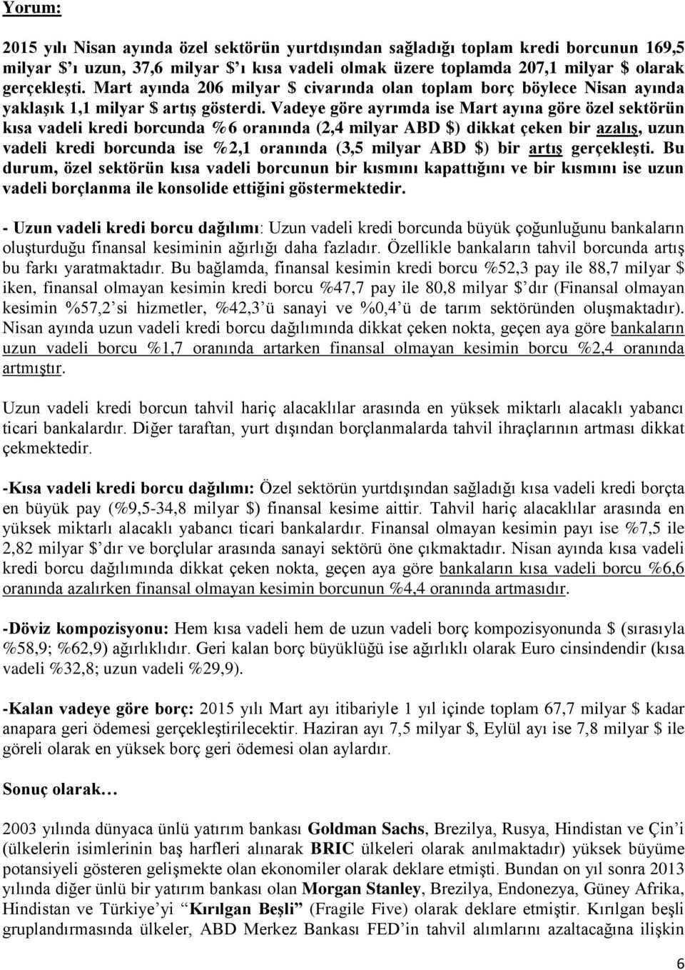 Vadeye göre ayrımda ise Mart ayına göre özel sektörün kısa vadeli kredi borcunda %6 oranında (2,4 milyar ABD $) dikkat çeken bir azalış, uzun vadeli kredi borcunda ise %2,1 oranında (3,5 milyar ABD