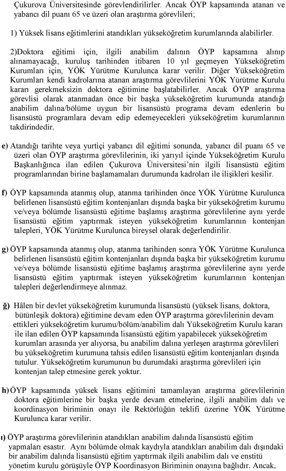 2)Doktora eğitimi için, ilgili anabilim dalının ÖYP kapsamına alınıp alınamayacağı, kuruluş tarihinden itibaren 10 yıl geçmeyen Yükseköğretim Kurumları için, YÖK Yürütme Kurulunca karar verilir.