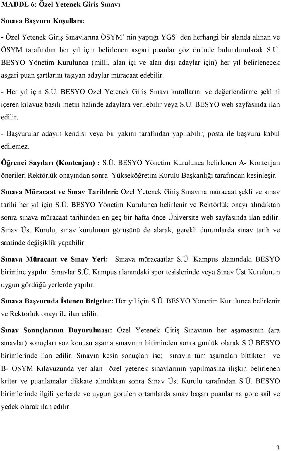 - Her yıl için S.Ü. BESYO Özel Yetenek Giriş Sınavı kurallarını ve değerlendirme şeklini içeren kılavuz basılı metin halinde adaylara verilebilir veya S.Ü. BESYO web sayfasında ilan edilir.