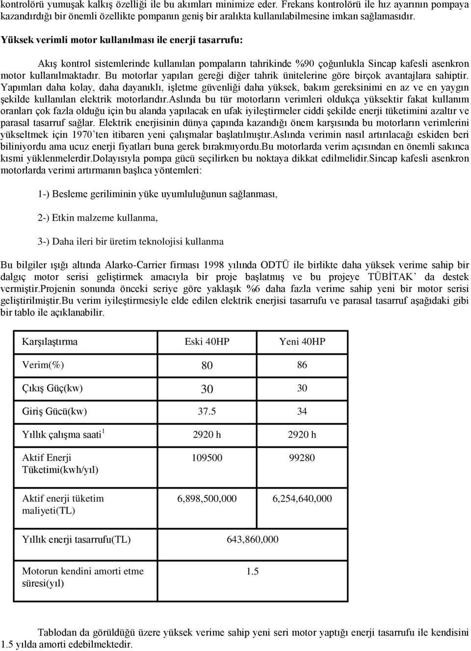 Yüksek verimli motor kullanõlmasõ ile enerji tasarrufu: Akõş kontrol sistemlerinde kullanõlan pompalarõn tahrikinde %9 çoğunlukla Sincap kafesli asenkron motor kullanõlmaktadõr.