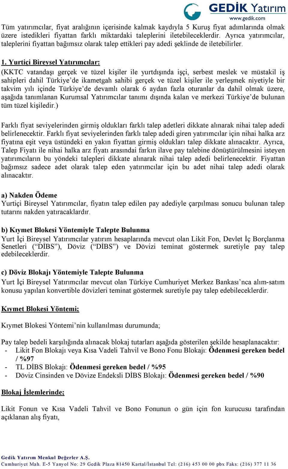 Yurtiçi Bireysel Yatırımcılar: (KKTC vatandaşı gerçek ve tüzel kişiler ile yurtdışında işçi, serbest meslek ve müstakil iş sahipleri dahil Türkiye de ikametgah sahibi gerçek ve tüzel kişiler ile