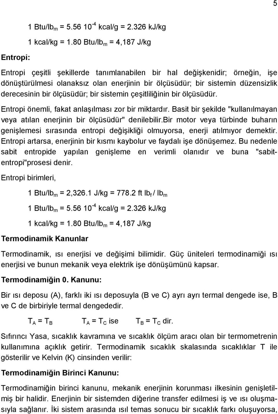 ölçüsüdür; bir sistemin çeşitliliğinin bir ölçüsüdür. Entropi önemli, fakat anlaşılması zor bir miktardır. Basit bir şekilde "kullanılmayan veya atılan enerjinin bir ölçüsüdür" denilebilir.