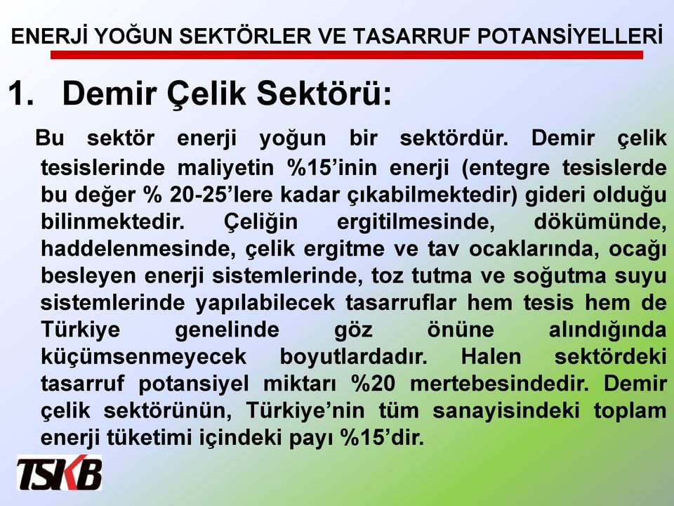 Çeliğin ergitilmesinde, dökümünde, haddelenmesinde, çelik ergitme ve tav ocaklarında, ocağı besleyen enerji sistemlerinde, toz tutma ve soğutma suyu sistemlerinde