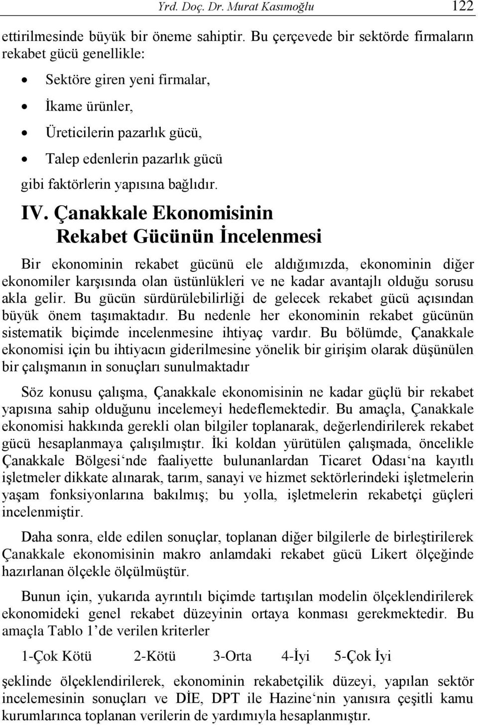 IV. Çanakkale Ekonomisinin Rekabet Gücünün İncelenmesi Bir ekonominin rekabet gücünü ele aldığımızda, ekonominin diğer ekonomiler karşısında olan üstünlükleri ve ne kadar avantajlı olduğu sorusu akla