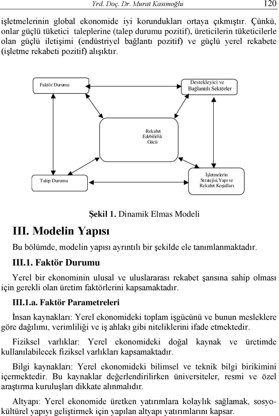 alışıktır. Faktör Durumu Destekleyici ve Bağlantılı Sektörler Rekabet Edebilirlik Gücü T alep Durumu İşletmelerin Stratejisi,Yapı ve Rekabet Koşulları III. Modelin Yapısı Şekil 1.