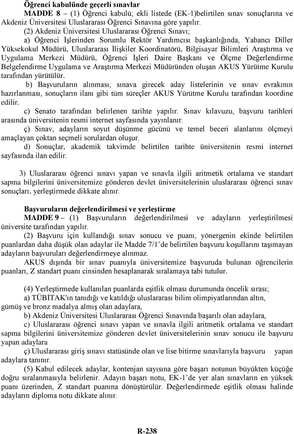 Bilimleri Araştırma ve Uygulama Merkezi Müdürü, Öğrenci İşleri Daire Başkanı ve Ölçme Değerlendirme Belgelendirme Uygulama ve Araştırma Merkezi Müdüründen oluşan AKUS Yürütme Kurulu tarafından