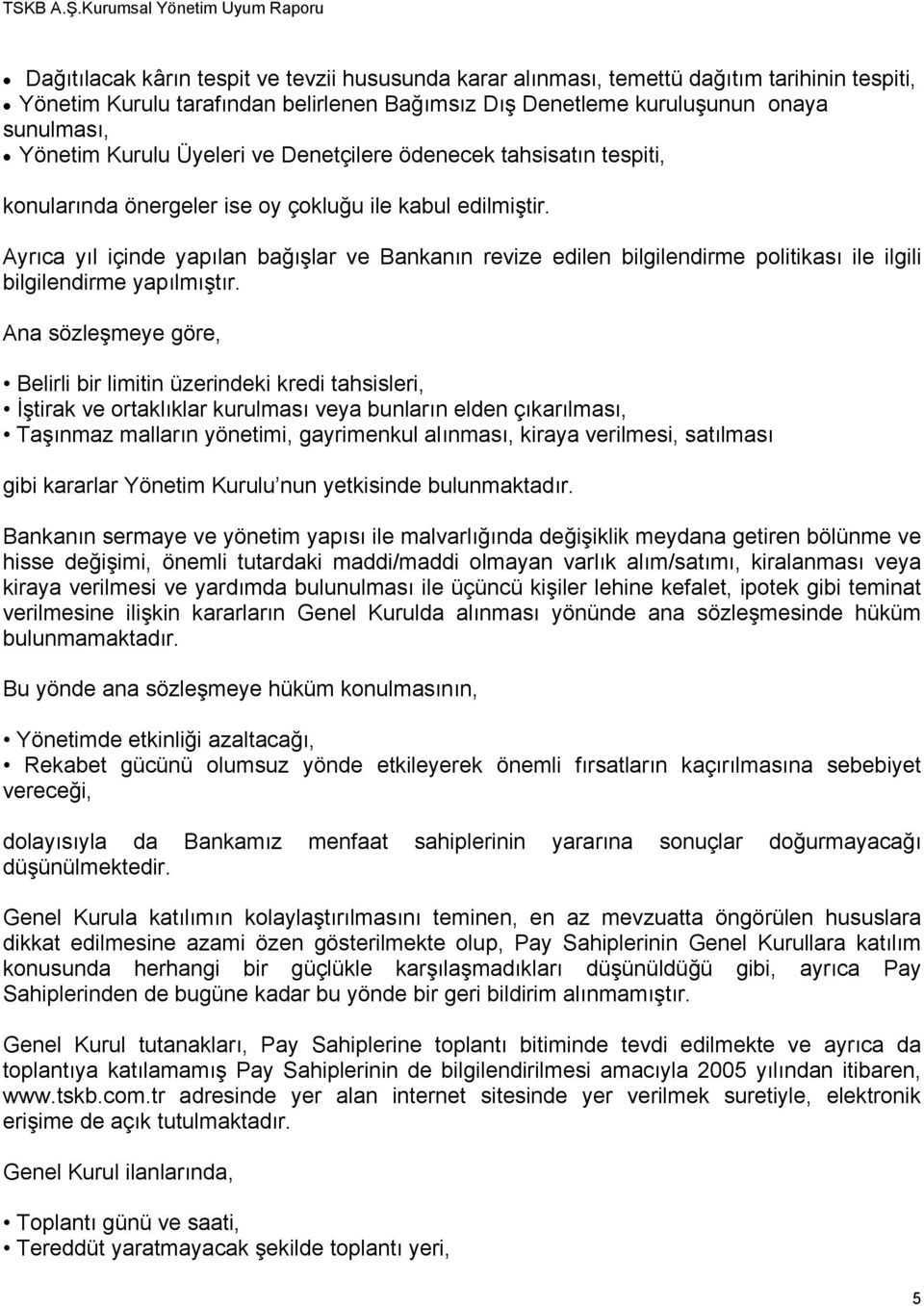 Ayrıca yıl içinde yapılan bağışlar ve Bankanın revize edilen bilgilendirme politikası ile ilgili bilgilendirme yapılmıştır.