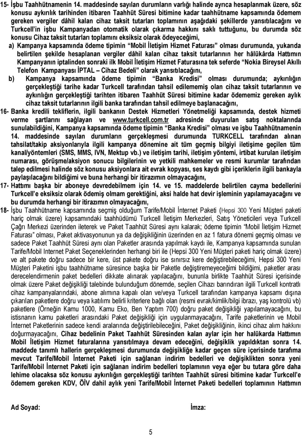 kalan cihaz taksit tutarları toplamının aşağıdaki şekillerde yansıtılacağını ve Turkcell in işbu Kampanyadan otomatik olarak çıkarma hakkını saklı tuttuğunu, bu durumda söz konusu Cihaz taksit