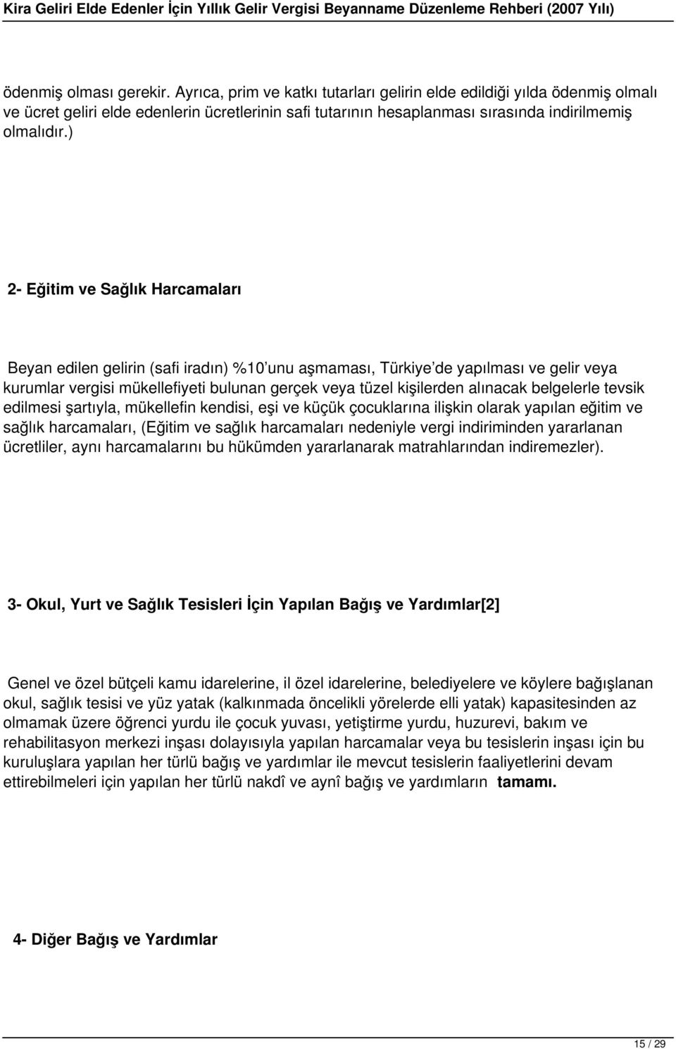 ) 2- Eğitim ve Sağlık Harcamaları Beyan edilen gelirin (safi iradın) %10 unu aşmaması, Türkiye de yapılması ve gelir veya kurumlar vergisi mükellefiyeti bulunan gerçek veya tüzel kişilerden alınacak