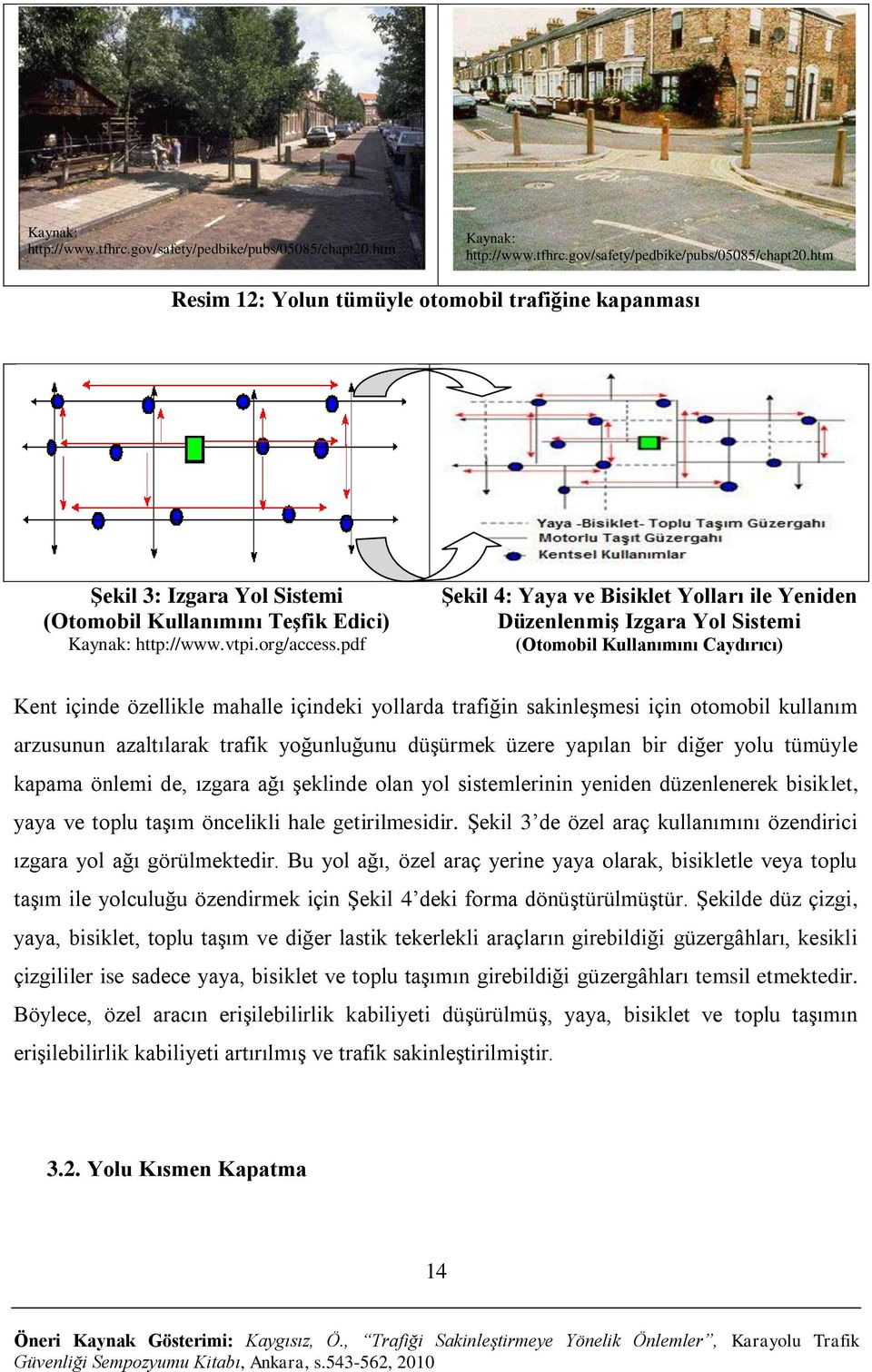 pdf ġekil 4: Yaya ve Bisiklet Yolları ile Yeniden DüzenlenmiĢ Izgara Yol Sistemi (Otomobil Kullanımını Caydırıcı) Kent içinde özellikle mahalle içindeki yollarda trafiğin sakinleşmesi için otomobil