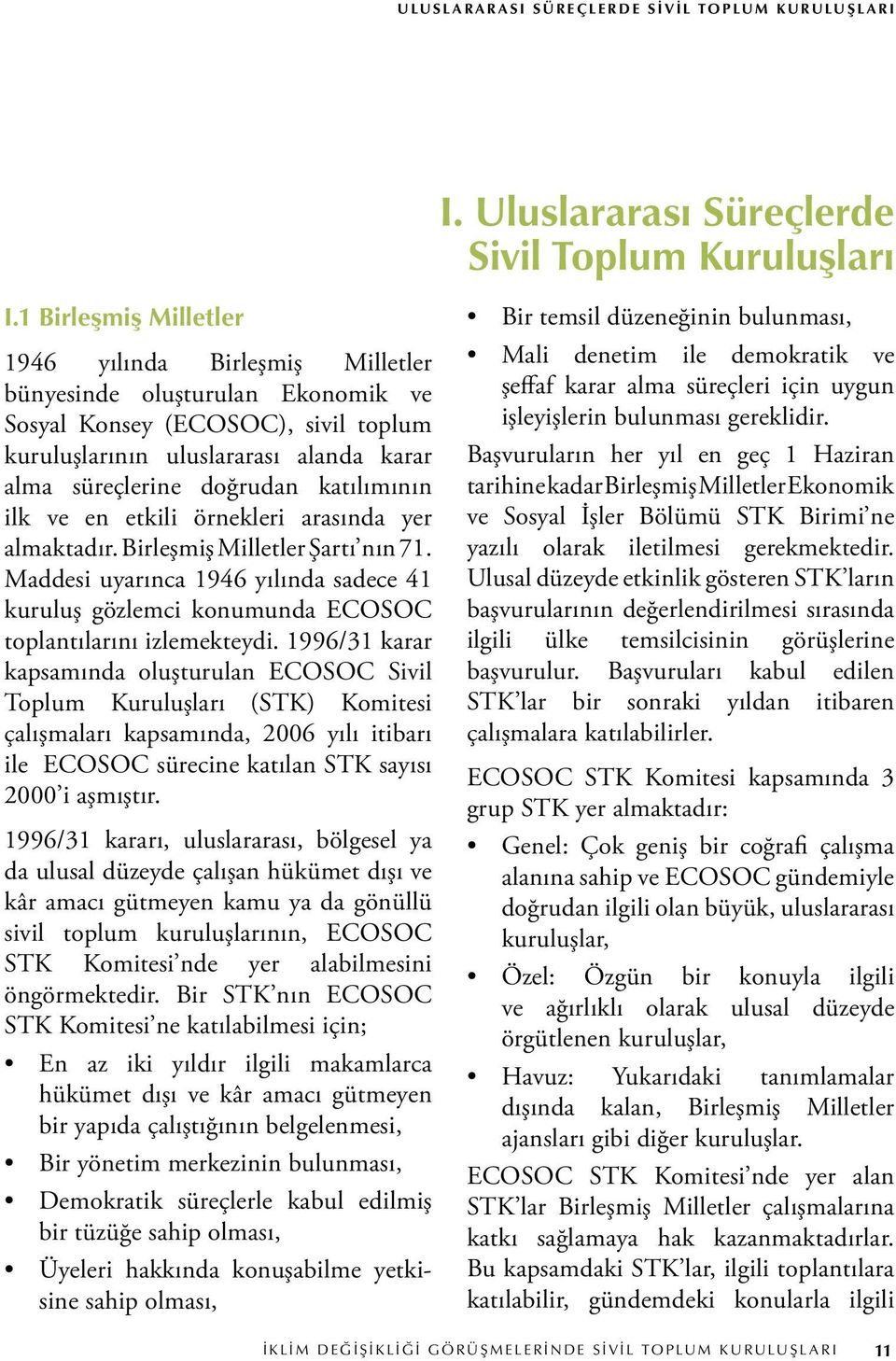 katılımının ilk ve en etkili örnekleri arasında yer almaktadır. Birleşmiş Milletler Şartı nın 71. Maddesi uyarınca 1946 yılında sadece 41 kuruluş gözlemci konumunda ECOSOC toplantılarını izlemekteydi.