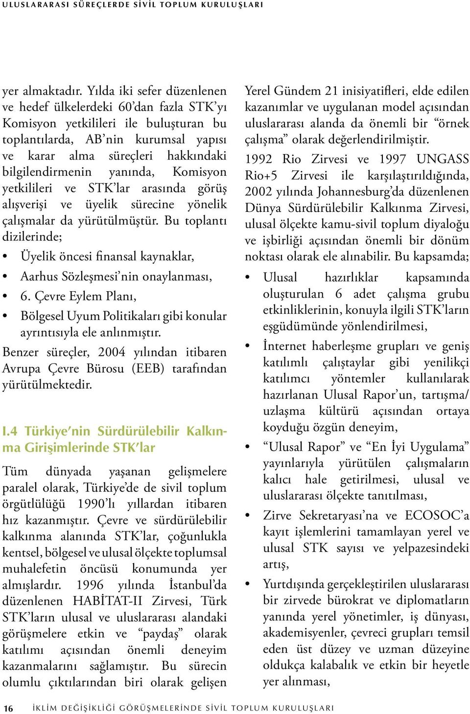 yanında, Komisyon yetkilileri ve STK lar arasında görüş alışverişi ve üyelik sürecine yönelik çalışmalar da yürütülmüştür.