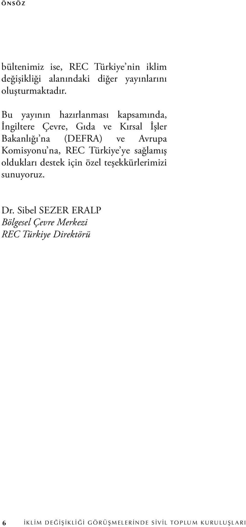 Komisyonu na, REC Türkiye ye sağlamış oldukları destek için özel teşekkürlerimizi sunuyoruz. Dr.