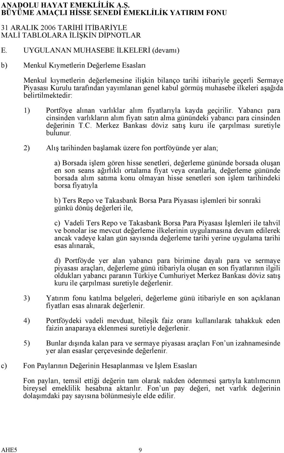 Yabancı para cinsinden varlıkların alım fiyatı satın alma günündeki yabancı para cinsinden değerinin T.C. Merkez Bankası döviz satış kuru ile çarpılması suretiyle bulunur.