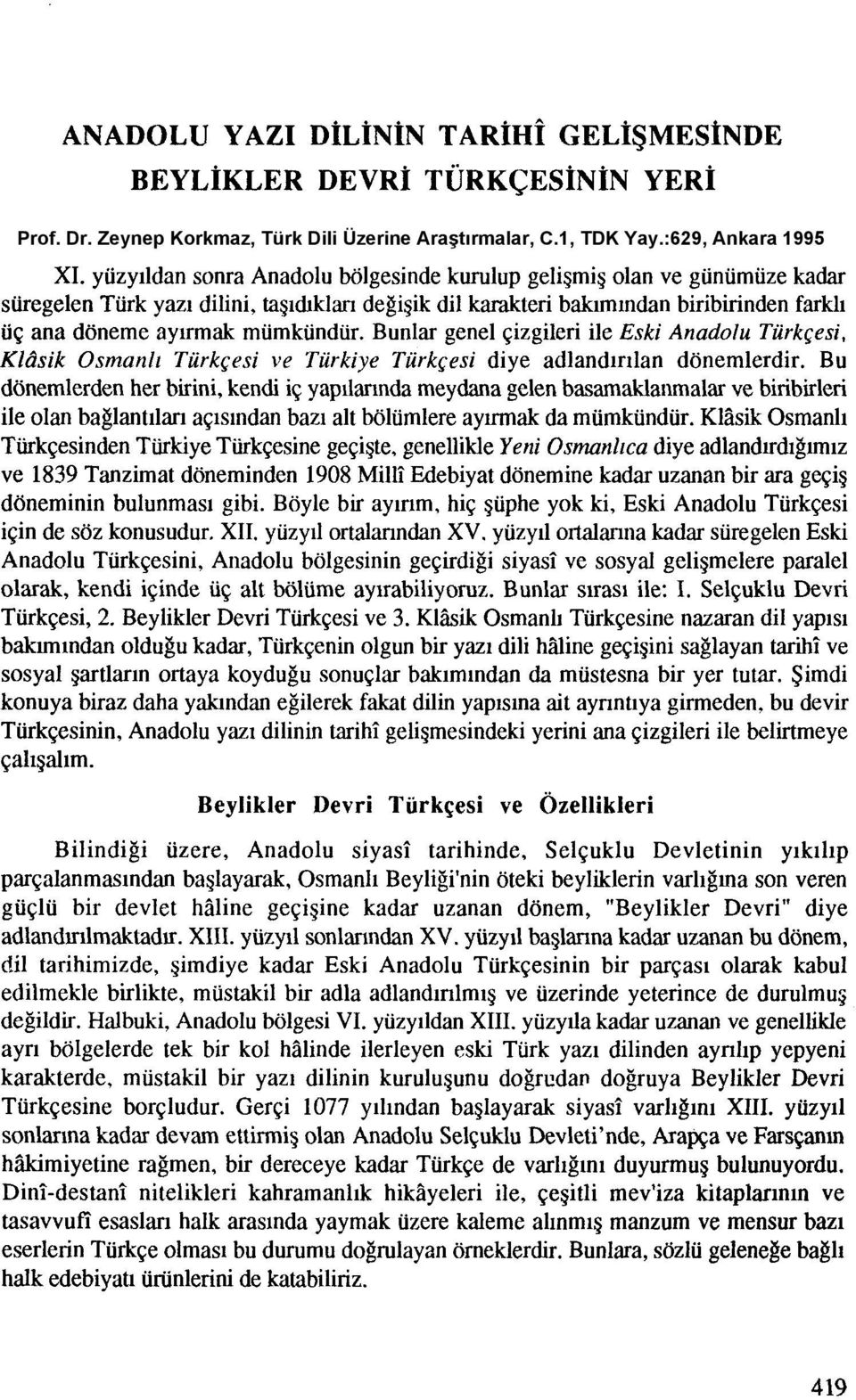 miimkiindiir. Bunlar gene1 qizgileri ile Eski Anadolu Tiirkcesi, Kldsik Osmanll Tiirkcesi ve Tiirkiye Tiirkcesi diye adland~r~lan donemlerdir.