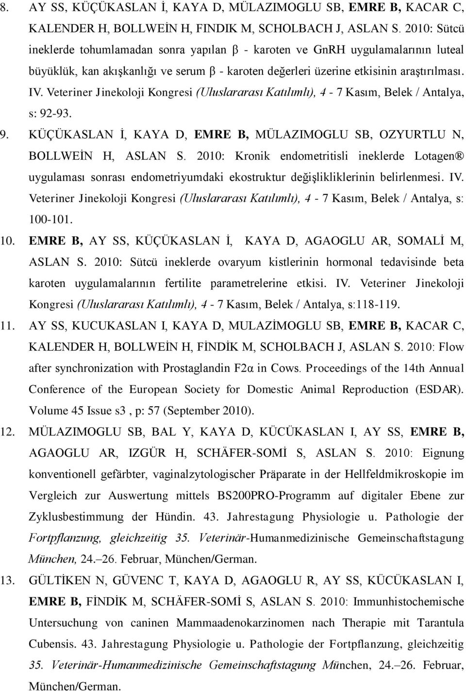 Veteriner Jinekoloji Kongresi (Uluslararası Katılımlı), 4-7 Kasım, Belek / Antalya, s: 92-93. 9. KÜÇÜKASLAN İ, KAYA D, EMRE B, MÜLAZIMOGLU SB, OZYURTLU N, BOLLWEİN H, ASLAN S.