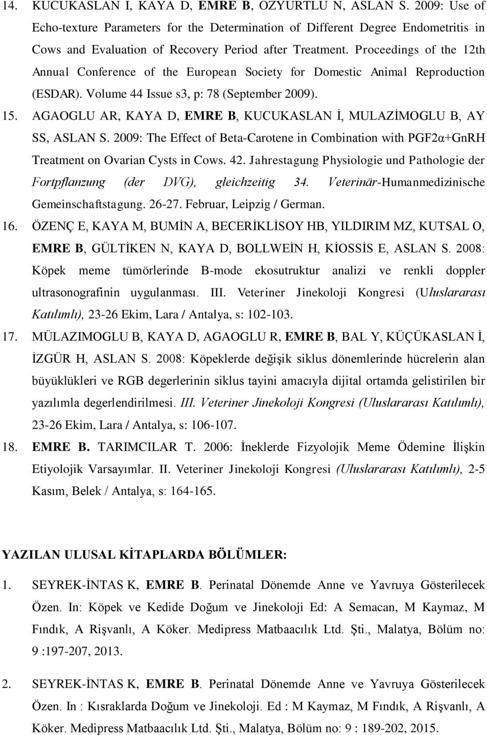 Proceedings of the 12th Annual Conference of the European Society for Domestic Animal Reproduction (ESDAR). Volume 44 Issue s3, p: 78 (September 2009). 15.