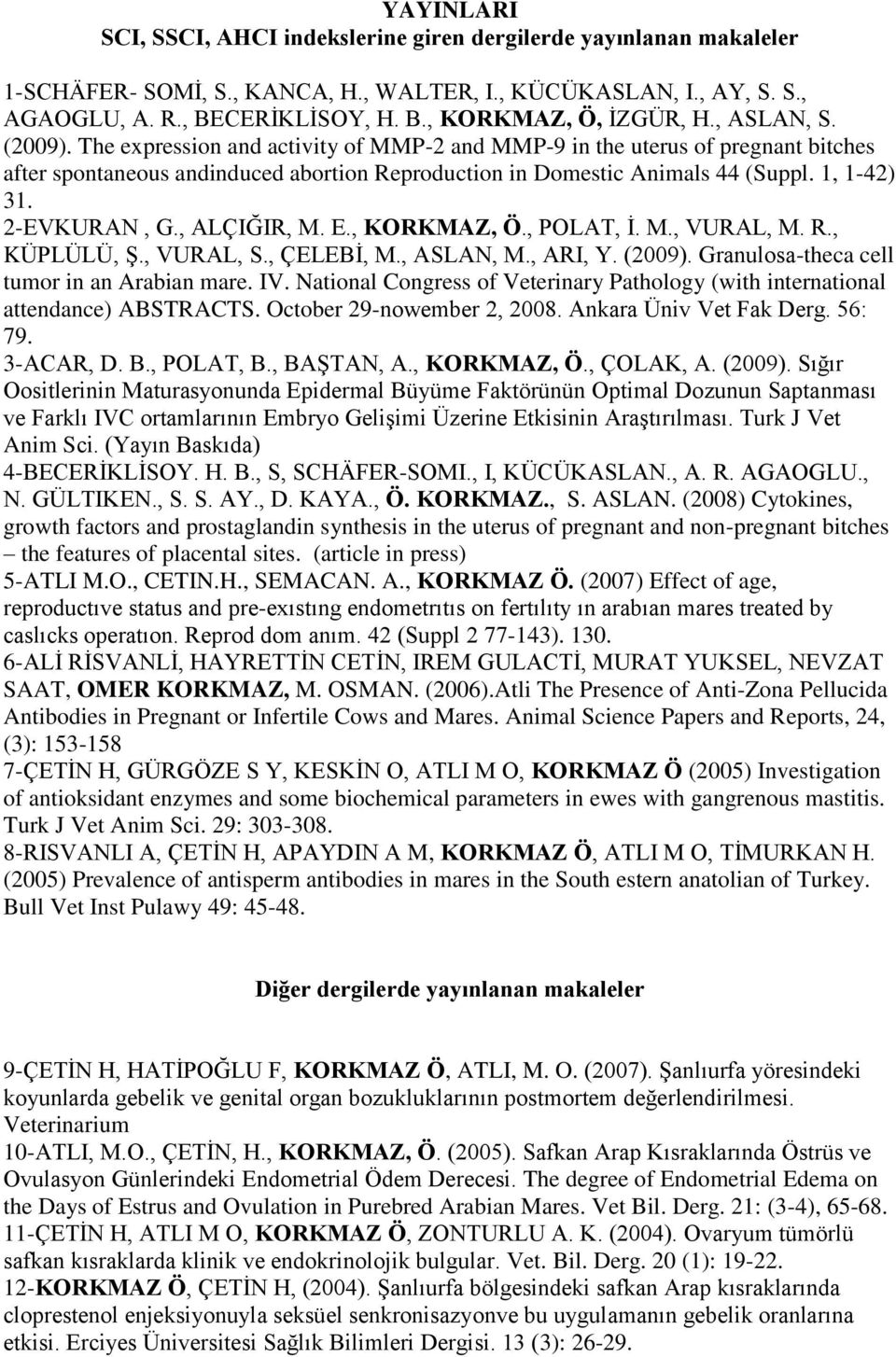 2-EVKURAN, G., ALÇIĞIR, M. E., KORKMAZ, Ö., POLAT, İ. M., VURAL, M. R., KÜPLÜLÜ, Ş., VURAL, S., ÇELEBİ, M., ASLAN, M., ARI, Y. (2009). Granulosa-theca cell tumor in an Arabian mare. IV.