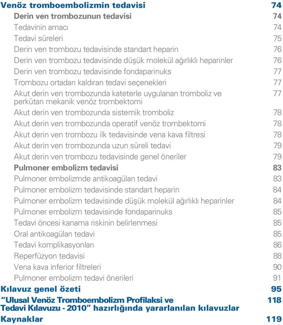 mekanik venöz trombektomi Akut derin ven trombozunda sistemik tromboliz 78 Akut derin ven trombozunda operatif venöz trombektomi 78 Akut derin ven trombozu ilk tedavisinde vena kava filtresi 78 Akut