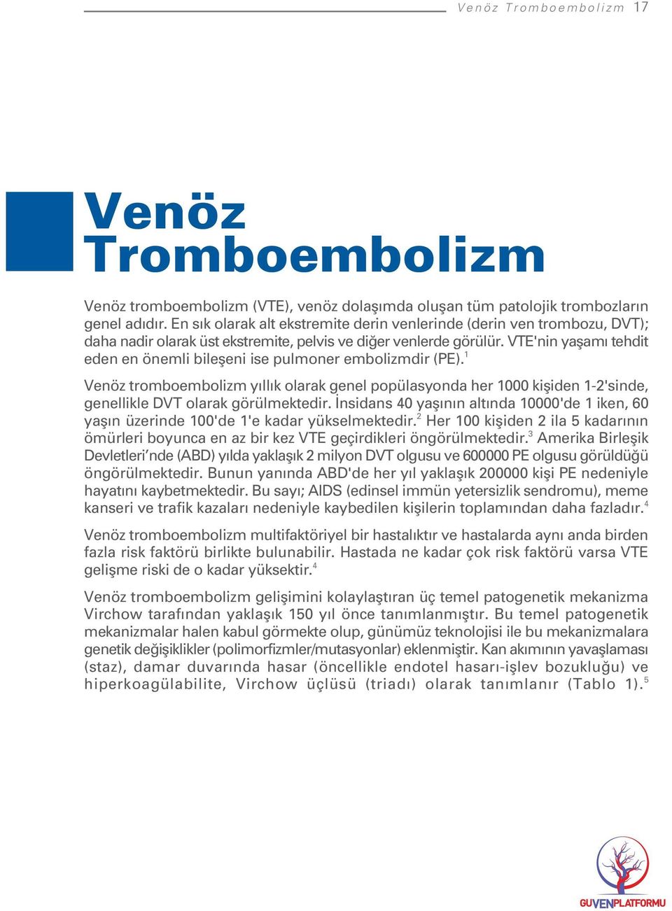 VTE'nin yaflam tehdit eden en önemli bilefleni ise pulmoner embolizmdir (PE). 1 Venöz tromboembolizm y ll k olarak genel popülasyonda her 1000 kifliden 1-2'sinde, genellikle DVT olarak görülmektedir.