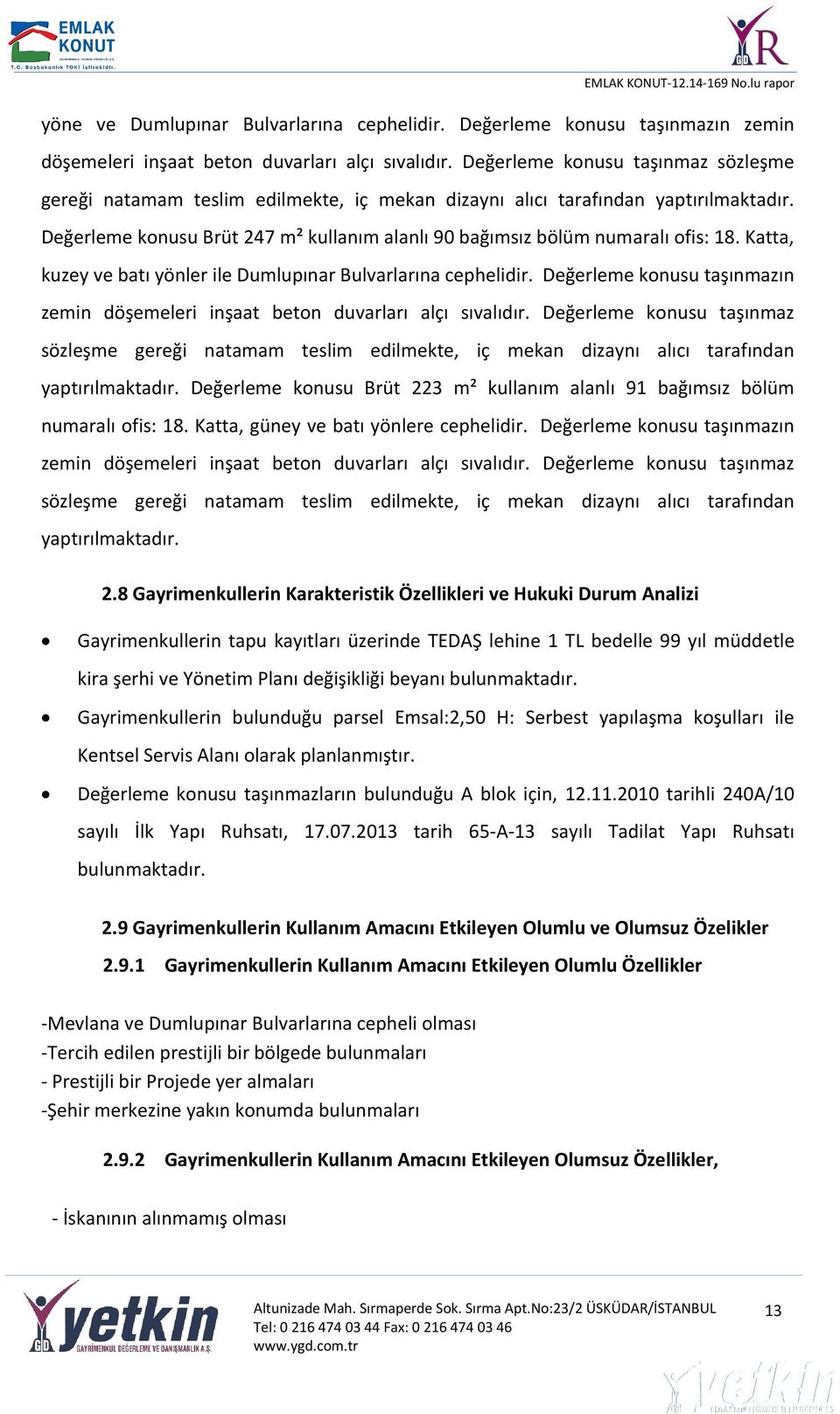 Değerleme konusu Brüt 247 m² kullanım alanlı 90 bağımsız bölüm numaralı ofis: 18. Katta, kuzey ve batı yönler ile Dumlupınar Bulvarlarına cephelidir.