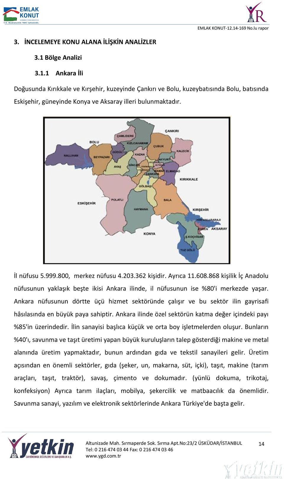 800, merkez nüfusu 4.203.362 kişidir. Ayrıca 11.608.868 kişilik İç Anadolu nüfusunun yaklaşık beşte ikisi Ankara ilinde, il nüfusunun ise %80'i merkezde yaşar.