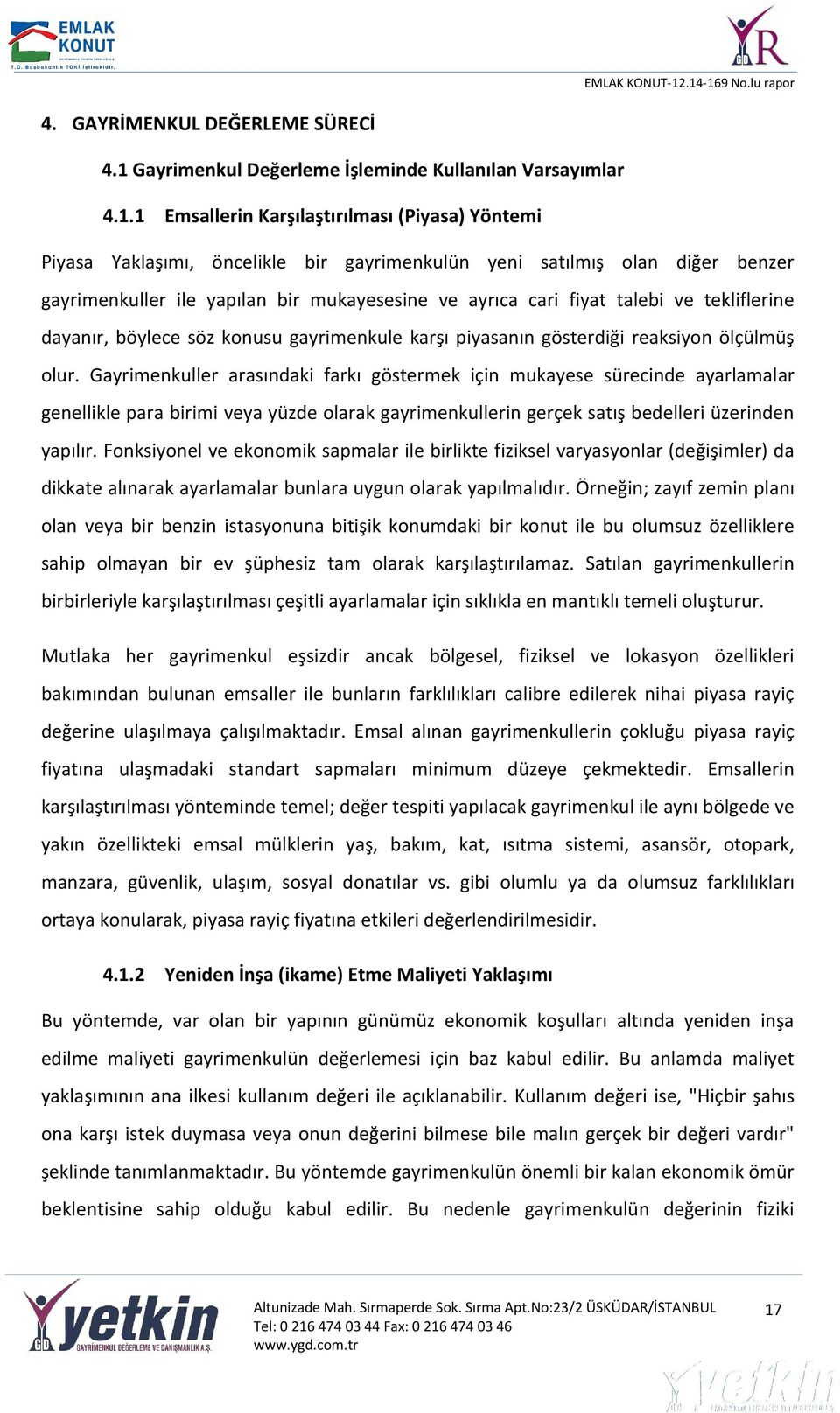 1 Emsallerin Karşılaştırılması (Piyasa) Yöntemi Piyasa Yaklaşımı, öncelikle bir gayrimenkulün yeni satılmış olan diğer benzer gayrimenkuller ile yapılan bir mukayesesine ve ayrıca cari fiyat talebi