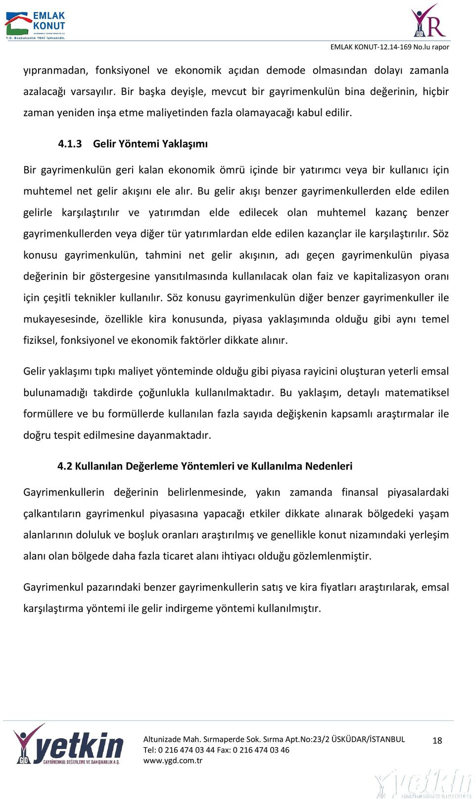 3 Gelir Yöntemi Yaklaşımı Bir gayrimenkulün geri kalan ekonomik ömrü içinde bir yatırımcı veya bir kullanıcı için muhtemel net gelir akışını ele alır.