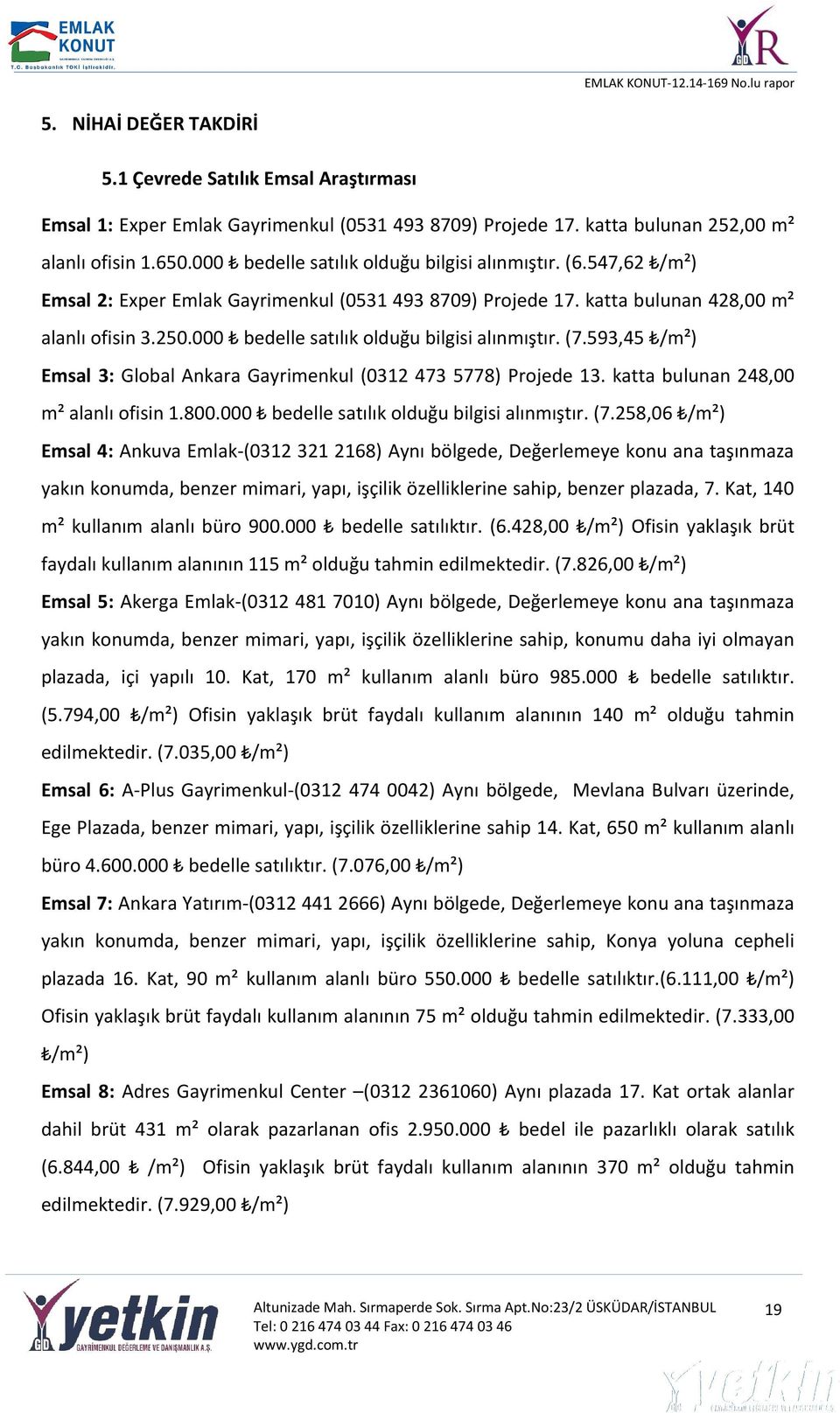 000 bedelle satılık olduğu bilgisi alınmıştır. (7.593,45 /m²) Emsal 3: Global Ankara Gayrimenkul (0312 473 5778) Projede 13. katta bulunan 248,00 m² alanlı ofisin 1.800.