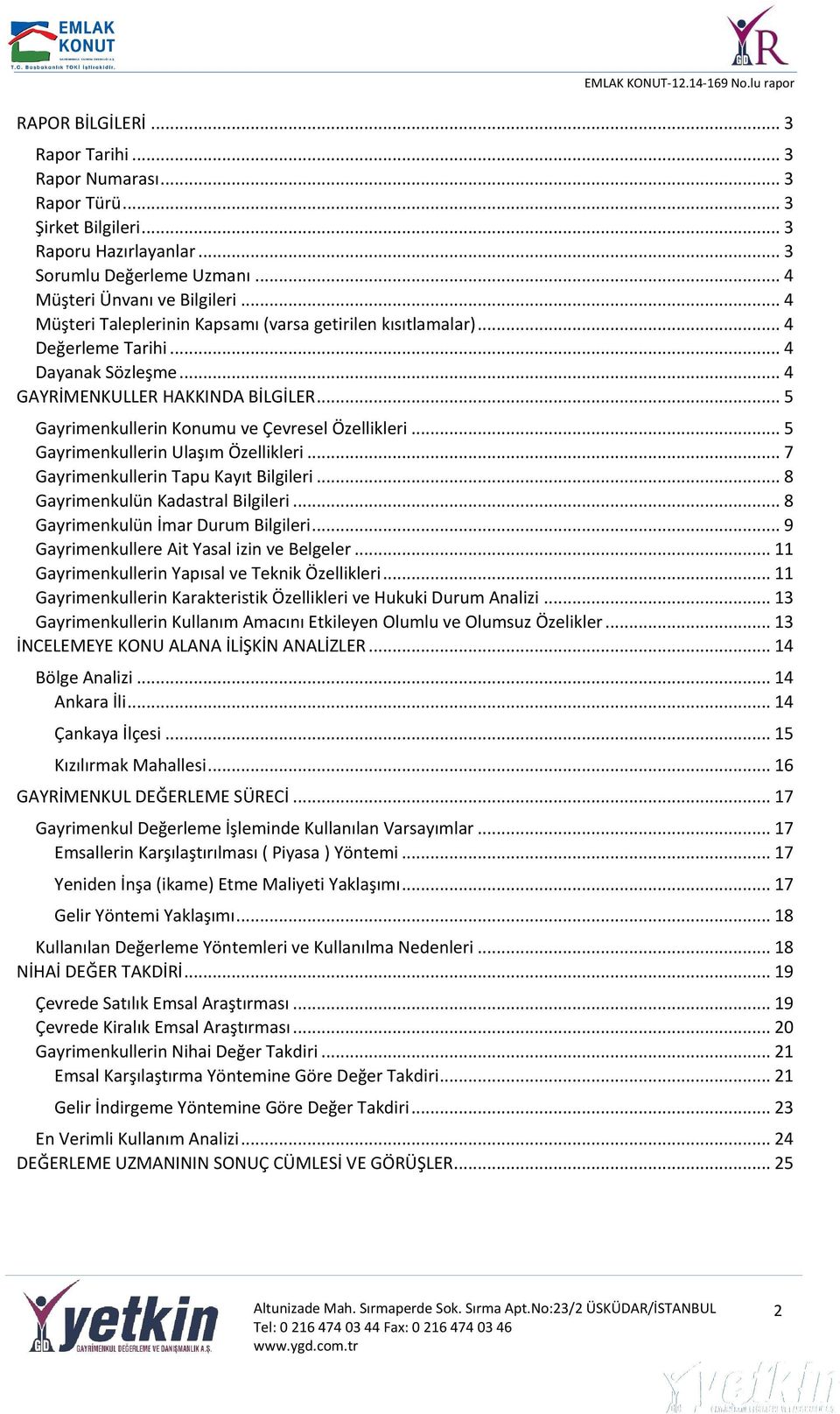 .. 5 Gayrimenkullerin Ulaşım Özellikleri... 7 Gayrimenkullerin Tapu Kayıt Bilgileri... 8 Gayrimenkulün Kadastral Bilgileri... 8 Gayrimenkulün İmar Durum Bilgileri.