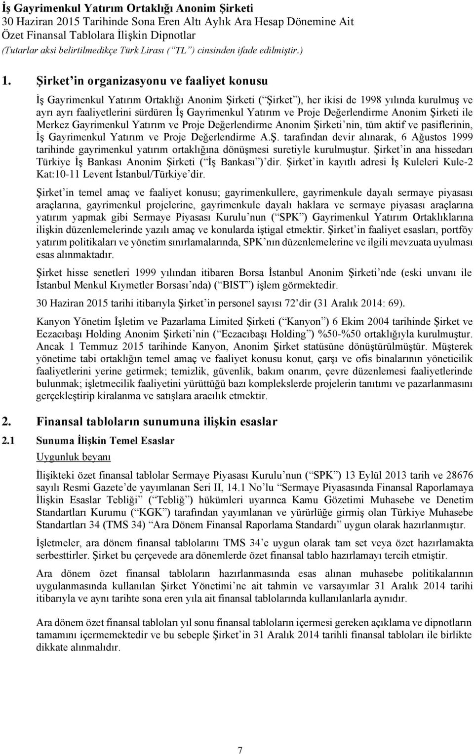 Şirket in ana hissedarı Türkiye İş Bankası Anonim Şirketi ( İş Bankası ) dir. Şirket in kayıtlı adresi İş Kuleleri Kule-2 Kat:10-11 Levent İstanbul/Türkiye dir.