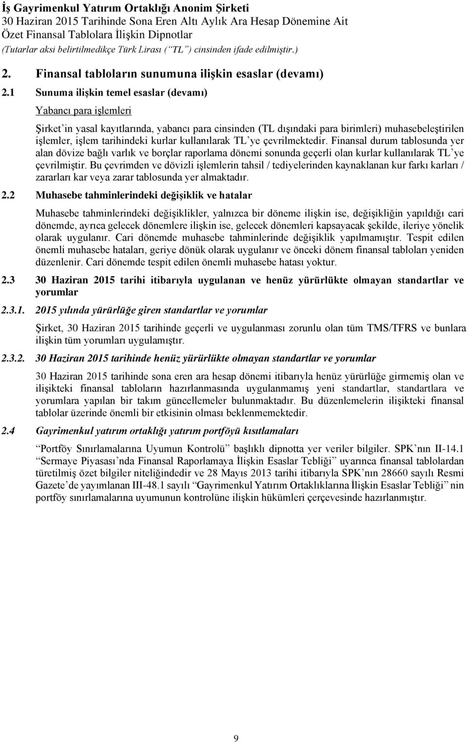 kullanılarak TL ye çevrilmektedir. Finansal durum tablosunda yer alan dövize bağlı varlık ve borçlar raporlama dönemi sonunda geçerli olan kurlar kullanılarak TL ye çevrilmiştir.