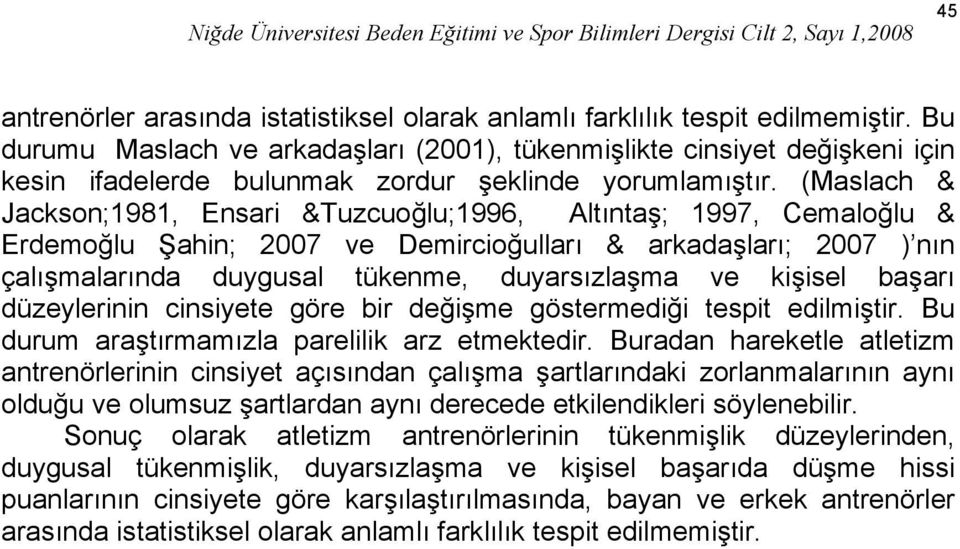 (Maslach & Jackson;1981, Ensari &Tuzcuoğlu;1996, Altıntaş; 1997, Cemaloğlu & Erdemoğlu Şahin; 2007 ve Demircioğulları & arkadaşları; 2007 ) nın çalışmalarında duygusal tükenme, duyarsızlaşma ve