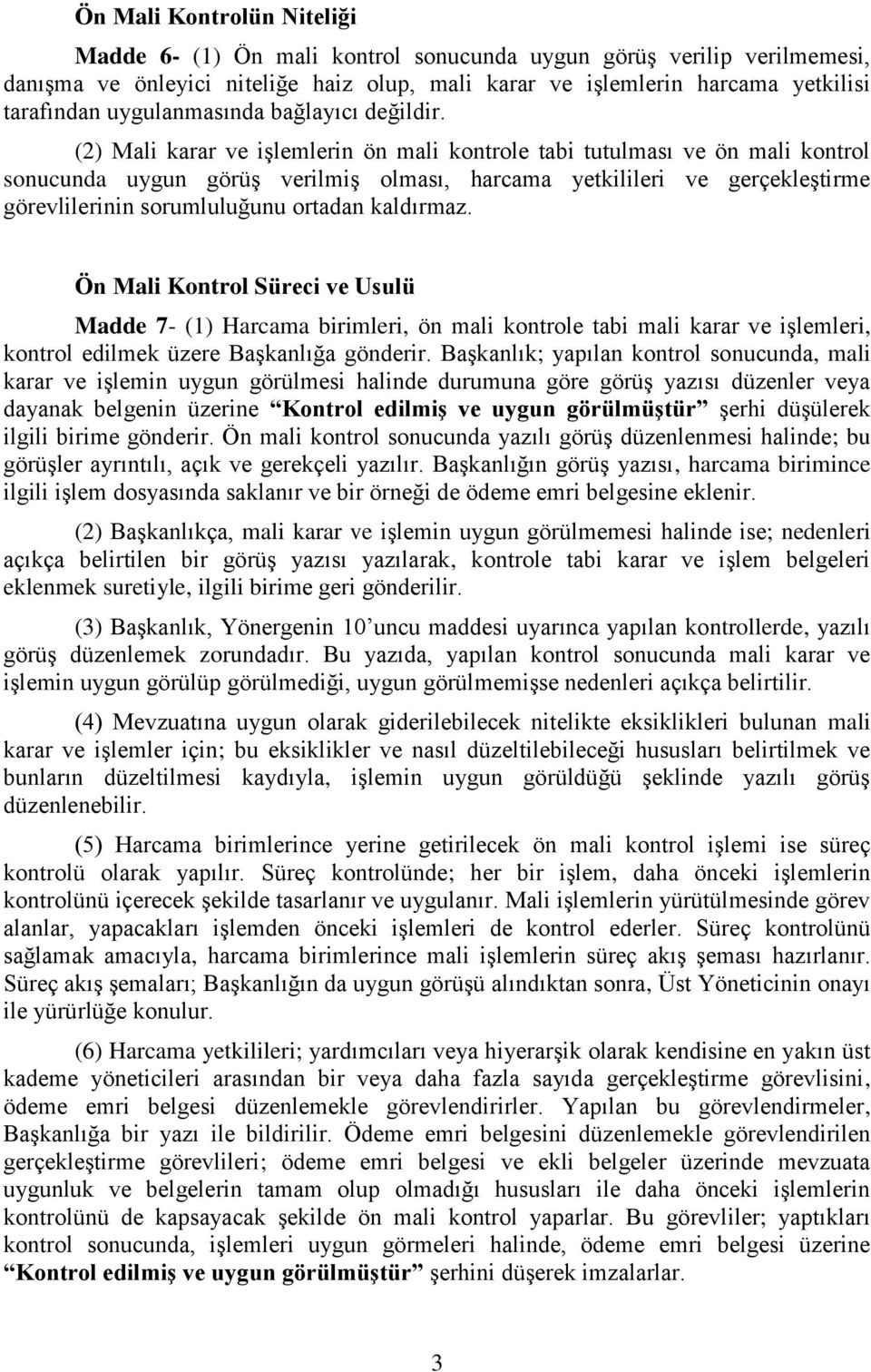 (2) Mali karar ve işlemlerin ön mali kontrole tabi tutulması ve ön mali kontrol sonucunda uygun görüş verilmiş olması, harcama yetkilileri ve gerçekleştirme görevlilerinin sorumluluğunu ortadan